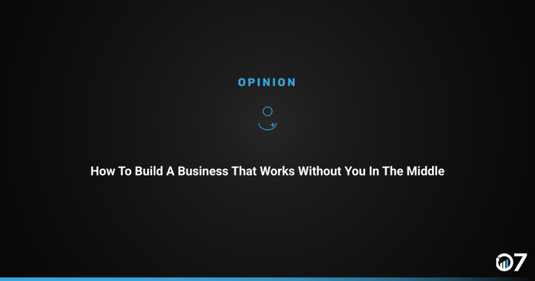 How to Build a Business That Works Without You in the Middle